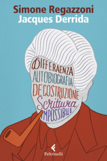 Jacques Derrida. Il desiderio della scrittura - Simone Regazzoni