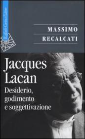 Jacques Lacan. 1: Desiderio, godimento e soggettivazione