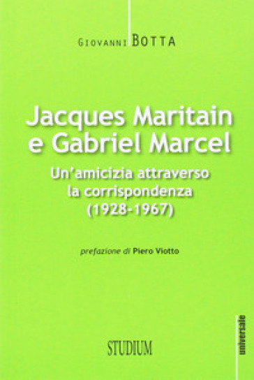 Jacques Maritain e Gabriel Marcel. Un'amicizia attraverso la corrispondenza (1928-1967) - Jacques Maritain - Gabriel Marcel
