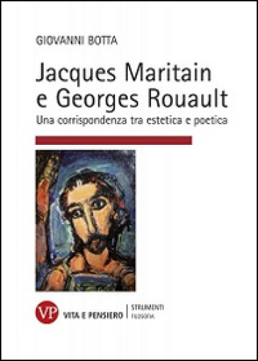 Jacques Maritain e Georges Rouault. Una corrispondenza tra estetica e politica - Giovanni Botta