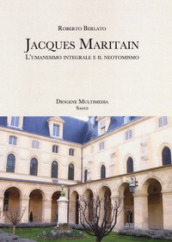 Jacques Maritain. L umanesimo integrale e il neotomismo