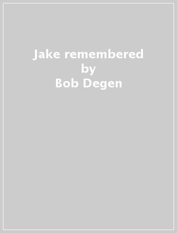 Jake remembered - Bob Degen