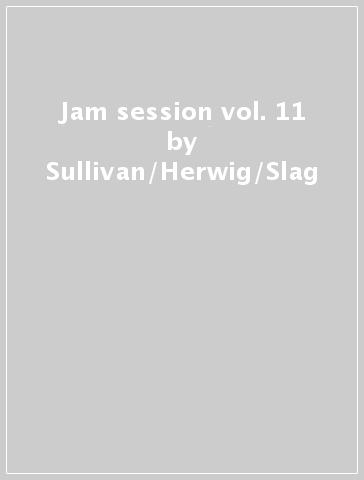 Jam session vol. 11 - Sullivan/Herwig/Slag