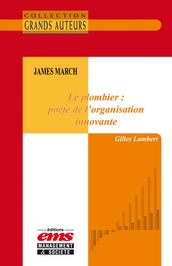 James March - Le plombier : poète de l organisation innovante