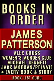 James Patterson Books in Order: Alex Cross series, Women s Murder Club series, Michael Bennett, Private, Maximum Ride, Daniel X, Middle School, I Funny, NYPD Red, Bookshots, novels and nonfiction.