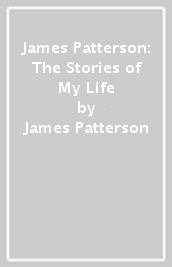 James Patterson: The Stories of My Life