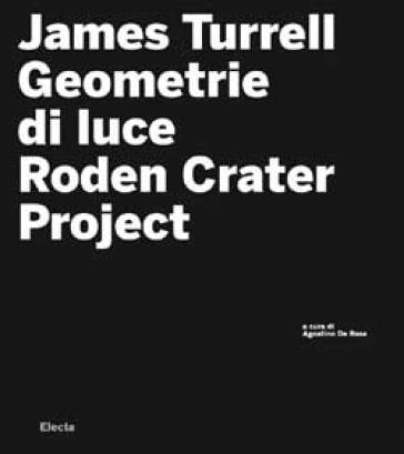 James Turrell. Geometrie di luce. Roden crater. Con CD-ROM - James Turrell - Roden Crater