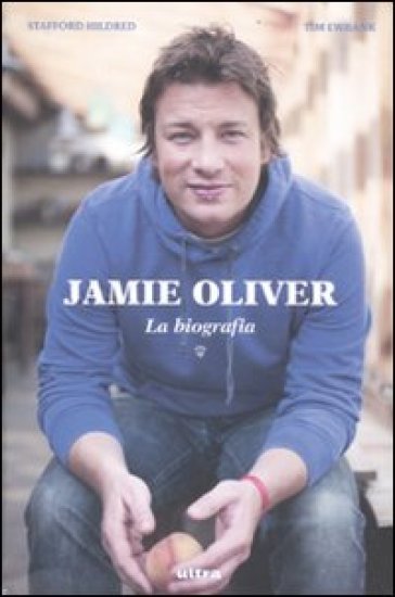 Jamie Oliver. La biografia - Stafford Hildred - Tim Ewbank