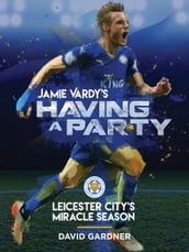 Jamie Vardy s Having a Party: Leicester City s Miracle Season