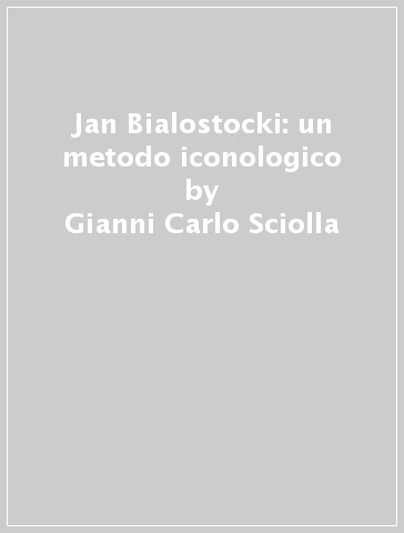 Jan Bialostocki: un metodo iconologico - Gianni Carlo Sciolla