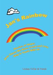 Jan s Rainbow; Stories of Hope; How Those We Have Loved and Lost Stay in Touch