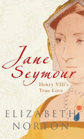 Jane Seymour: Henry VIII s True Love