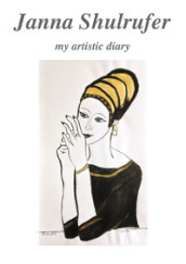Janna Shulrufer. My artistic diary. Ediz. illustrata