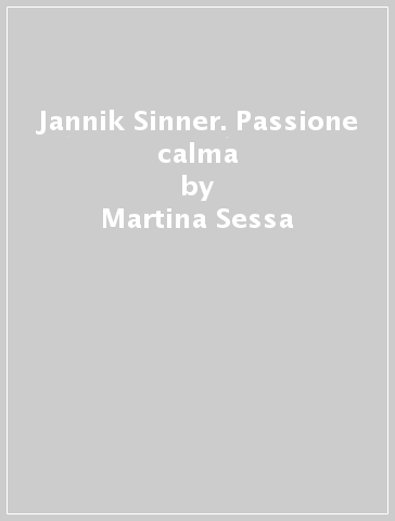 Jannik Sinner. Passione calma - Martina Sessa