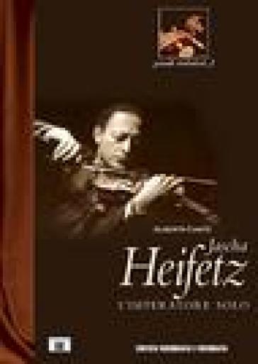 Jascha Heifetz. L'imperatore solo - Alberto Cantù