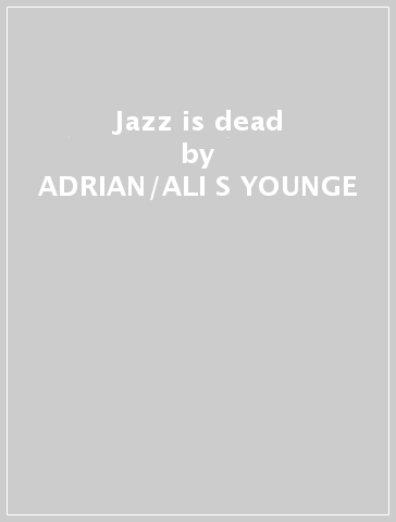 Jazz is dead - ADRIAN/ALI S YOUNGE