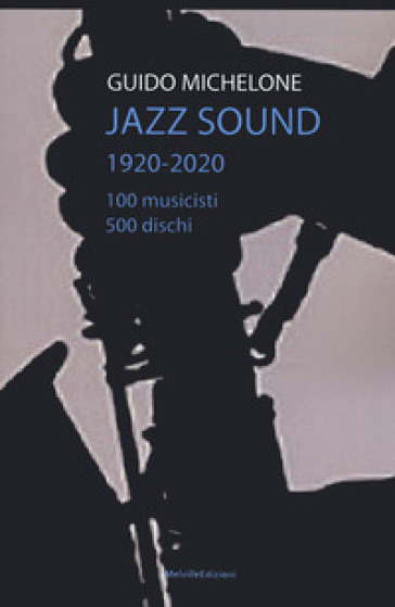 Jazz sound. 1920-2020. 100 musicisti 500 dischi - Guido Michelone