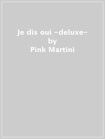 Je dis oui -deluxe- - Pink Martini