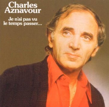 Je n'ai pas vu le temps.. - Charles Aznavour