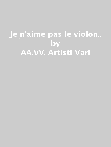 Je n'aime pas le violon.. - AA.VV. Artisti Vari