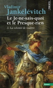 Le Je-ne-sais-quoi et le Presque-rien. La Volonté de vouloir