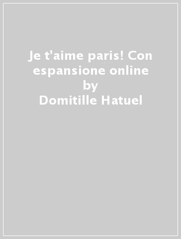 Je t'aime paris! Con espansione online - Domitille Hatuel