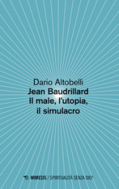 Jean Baudrillard. Il male, l utopia, il simulacro