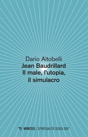 Jean Baudrillard Il male, l'utopia, il simulacro - Dario Altobelli