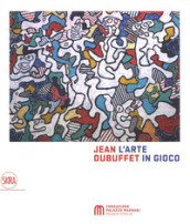 Jean Dubuffet. L arte in gioco. Materia e spirito (1943-1985). Ediz. a colori