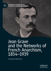 Jean Grave and the Networks of French Anarchism, 1854-1939