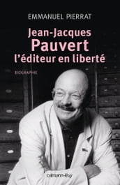 Jean-Jacques Pauvert - L éditeur en liberté