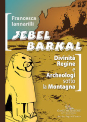 Jebel Barkal. Divinità regine e archeologi sotto la montagna. Ediz. bilingue