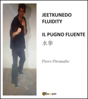 Jeetkunedo fluidity. Il pugno fluente - Piero Piromallo