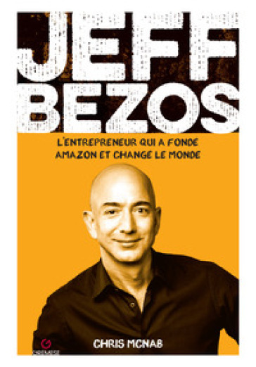 Jeff Bezos. L'entrepreneur qui a fondé amazon et changé le monde - Chris McNab