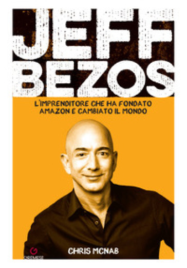 Jeff Bezos. L'imprenditore che ha fondato Amazon e cambiato il mondo - Chris McNab