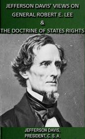 Jefferson Davis  Views On General Robert E. Lee & The Doctrine Of States Rights