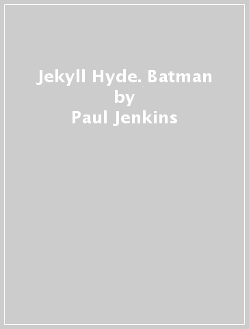 Jekyll & Hyde. Batman - Paul Jenkins - Jae Lee - Sean Phillips