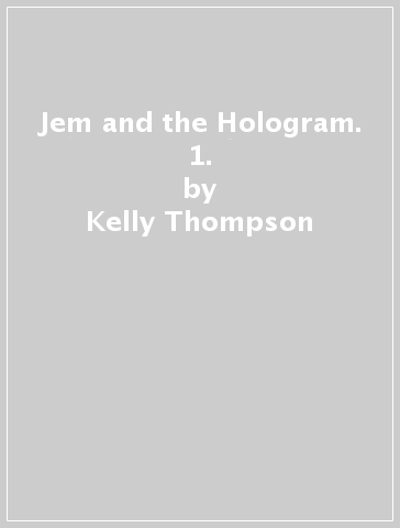 Jem and the Hologram. 1. - Kelly Thompson - Sophie Campbell