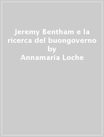 Jeremy Bentham e la ricerca del buongoverno - Annamaria Loche