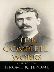 Jerome K. Jerome: The Complete Works