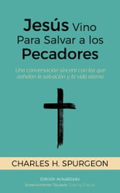 Jesús Vino Para Salvar a los Pecadores: Una conversación sincera con los que anhelan la salvación y la vida eterna