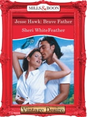 Jesse Hawk: Brave Father (Mills & Boon Desire)