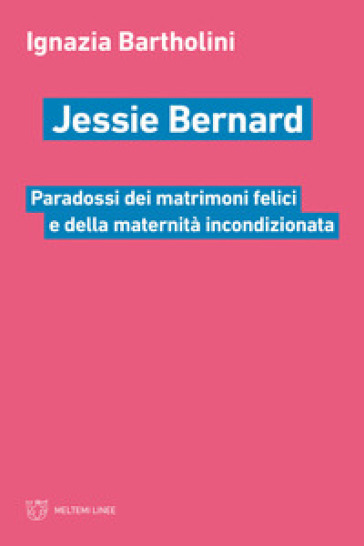 Jessie Bernard. Paradossi dei matrimoni felici e della maternità incondizionata