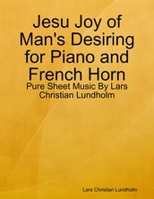 Jesu Joy of Man s Desiring for Piano and French Horn - Pure Sheet Music By Lars Christian Lundholm