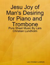 Jesu Joy of Man s Desiring for Piano and Trombone - Pure Sheet Music By Lars Christian Lundholm