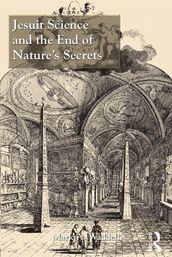 Jesuit Science and the End of Nature s Secrets