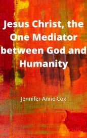 Jesus Christ, the One Mediator between God and Humanity