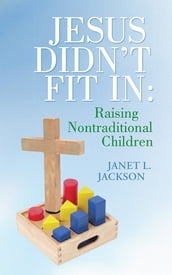 Jesus Didn t Fit In: Raising Nontraditional Children