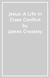 Jesus: A Life in Class Conflict