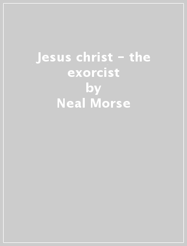 Jesus christ - the exorcist - Neal Morse